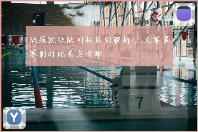 欧冠欧联欧洲杯区别解析 三大赛事赛制对比看点清晰