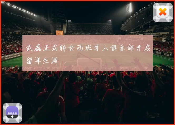 武磊正式转会西班牙人俱乐部开启留洋生涯