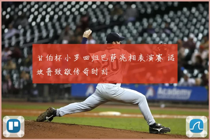 甘伯杯小罗回归巴萨亮相表演赛 诺坎普致敬传奇时刻